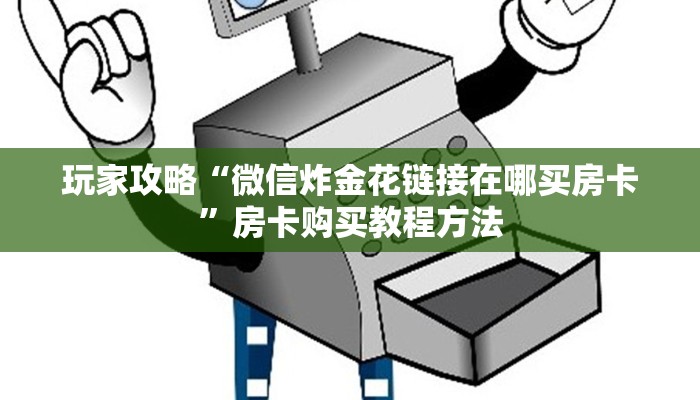 玩家攻略“微信炸金花链接在哪买房卡”房卡购买教程方法