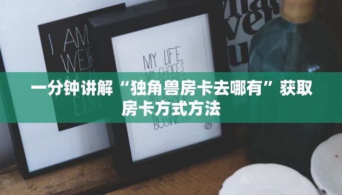 一分钟讲解“独角兽房卡去哪有”获取房卡方式方法