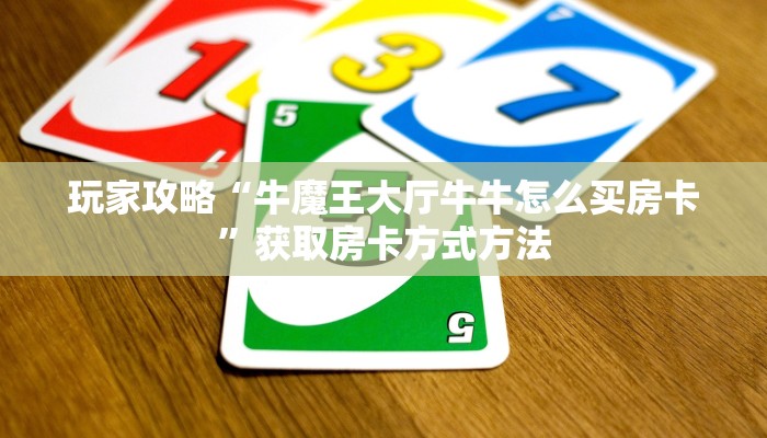 玩家攻略“牛魔王大厅牛牛怎么买房卡”获取房卡方式方法