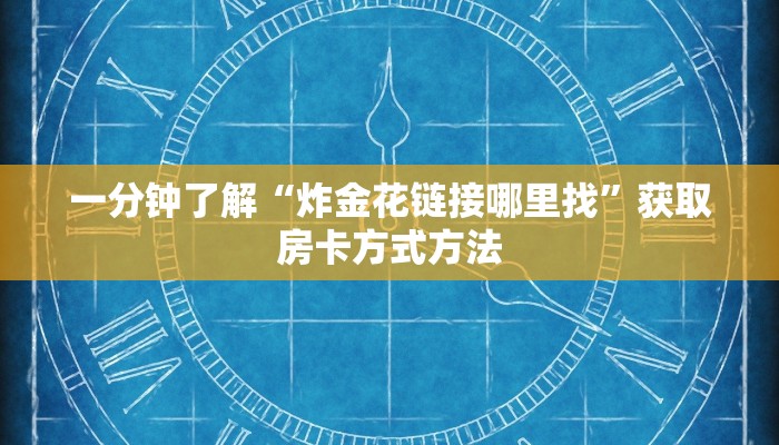 一分钟了解“炸金花链接哪里找”获取房卡方式方法