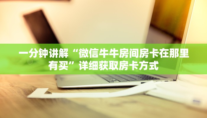 一分钟讲解“微信牛牛房间房卡在那里有买”详细获取房卡方式