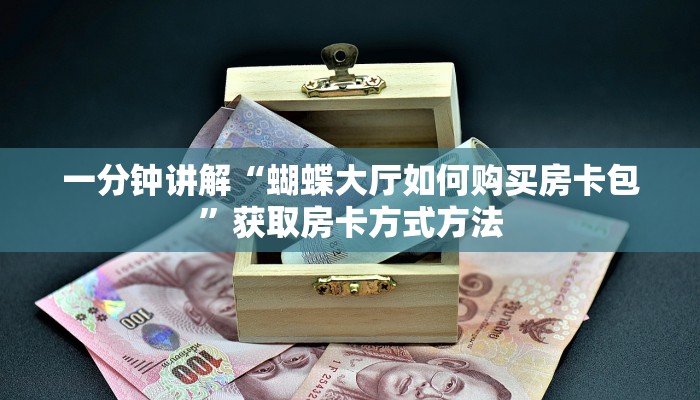 一分钟讲解“蝴蝶大厅如何购买房卡包”获取房卡方式方法