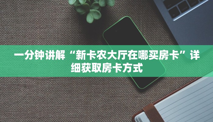 一分钟讲解“新卡农大厅在哪买房卡”详细获取房卡方式