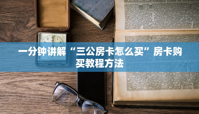 一分钟讲解“三公房卡怎么买”房卡购买教程方法