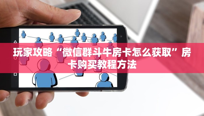 一分钟了解“微信牛牛金花群”详细获取房卡方式