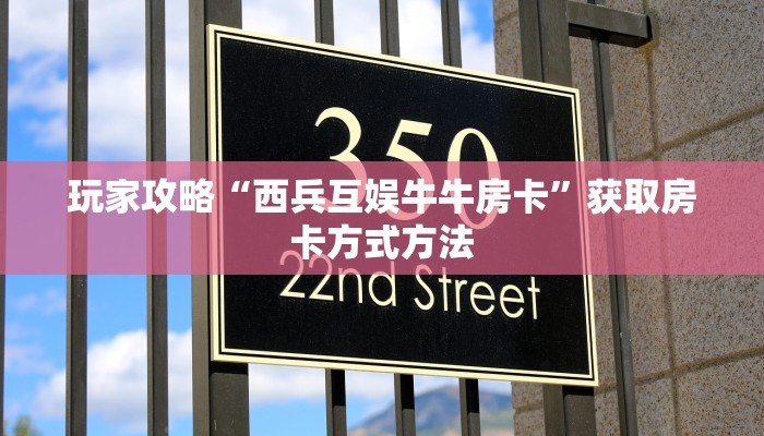 玩家攻略“西兵互娱牛牛房卡”获取房卡方式方法