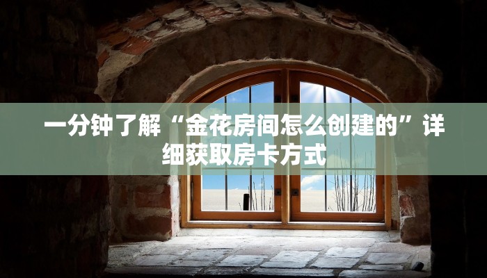 一分钟了解“金花房间怎么创建的”详细获取房卡方式
