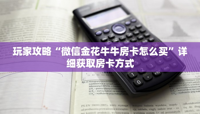 玩家攻略“微信金花牛牛房卡怎么买”详细获取房卡方式