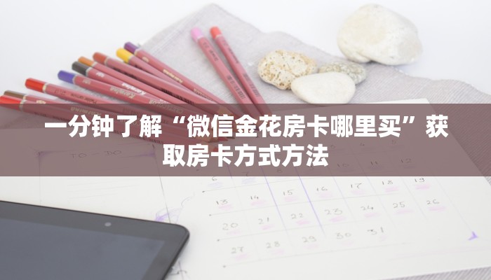 一分钟了解“微信金花房卡哪里买”获取房卡方式方法