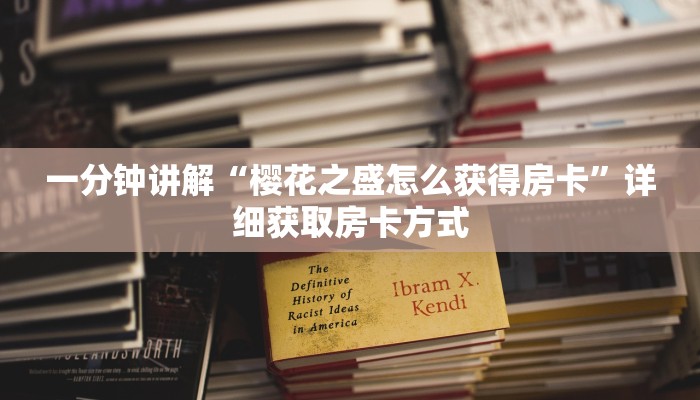 一分钟讲解“樱花之盛怎么获得房卡”详细获取房卡方式