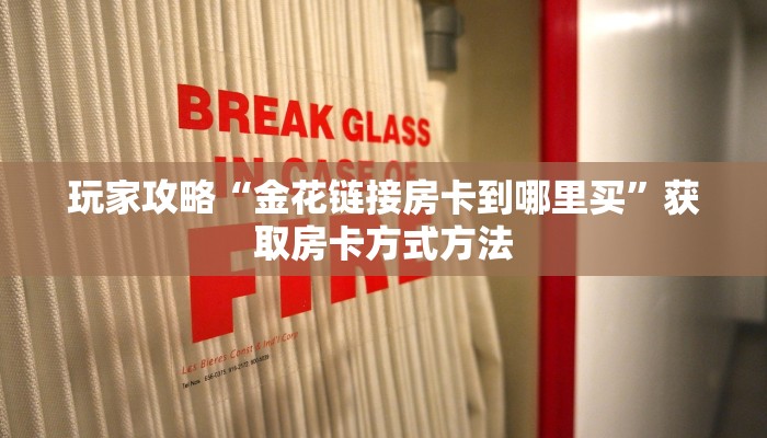 玩家攻略“金花链接房卡到哪里买”获取房卡方式方法