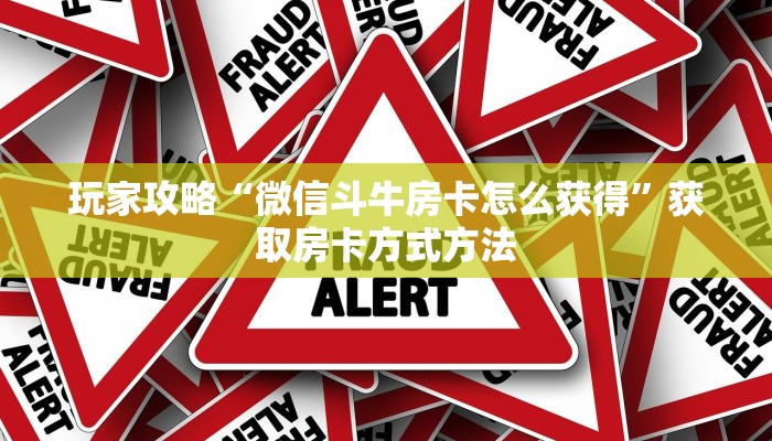 玩家攻略“微信斗牛房卡怎么获得”获取房卡方式方法