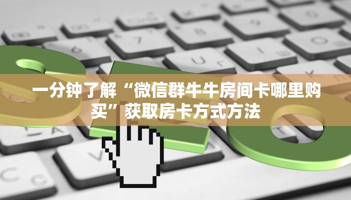 一分钟了解“微信群牛牛房间卡哪里购买”获取房卡方式方法