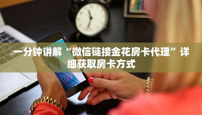一分钟讲解“微信链接金花房卡代理”详细获取房卡方式