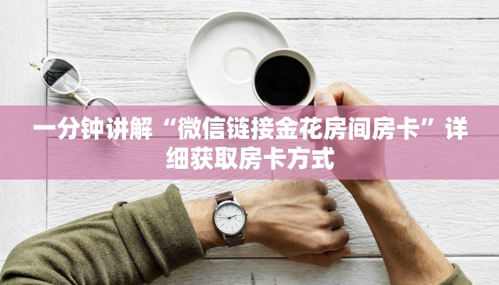一分钟讲解“微信链接金花房间房卡”详细获取房卡方式
