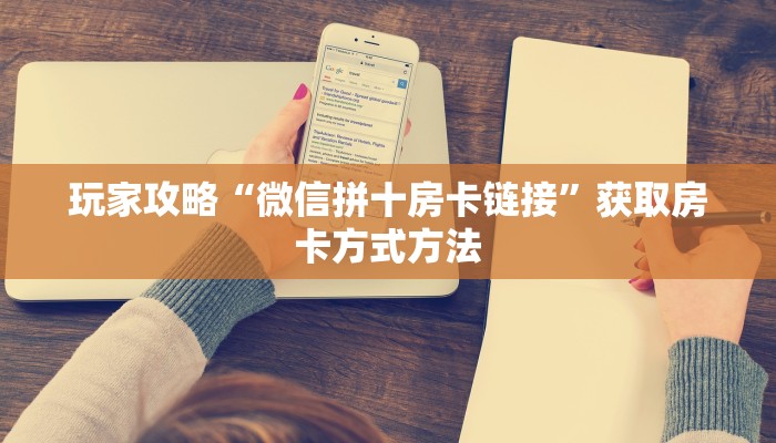 玩家攻略“微信拼十房卡链接”获取房卡方式方法