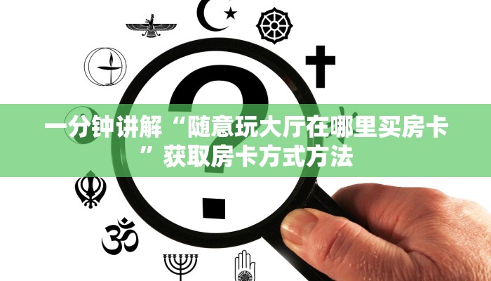 一分钟讲解“随意玩大厅在哪里买房卡”获取房卡方式方法