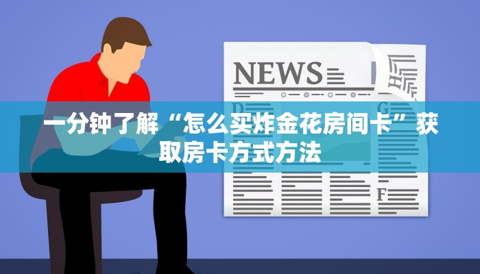 一分钟了解“怎么买炸金花房间卡”获取房卡方式方法