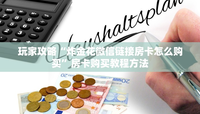 玩家攻略“炸金花微信链接房卡怎么购买”房卡购买教程方法