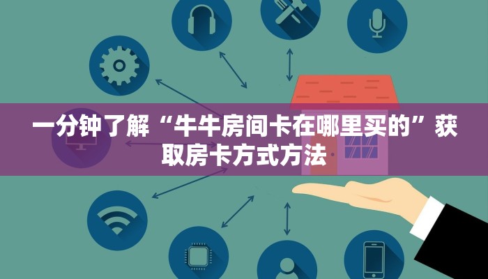 一分钟了解“牛牛房间卡在哪里买的”获取房卡方式方法 一分钟了解“牛牛房间卡在哪里买的”获取房卡方式方法