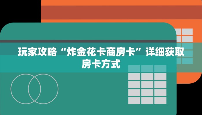 玩家攻略“炸金花卡商房卡”详细获取房卡方式