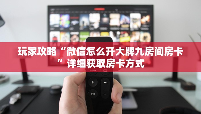 玩家攻略“微信怎么开大牌九房间房卡”详细获取房卡方式