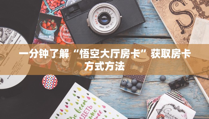 一分钟了解“悟空大厅房卡”获取房卡方式方法