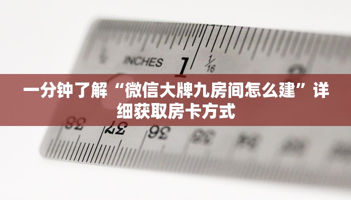 一分钟了解“微信大牌九房间怎么建”详细获取房卡方式