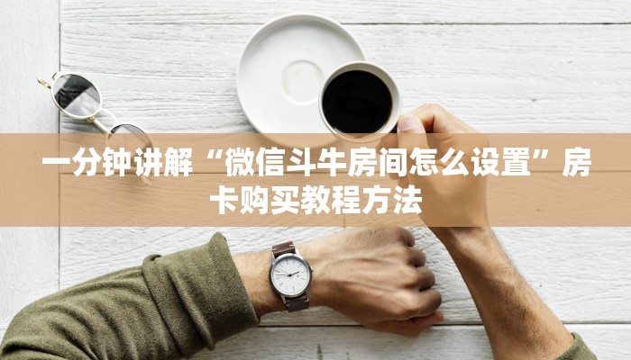 一分钟讲解“微信斗牛房间怎么设置”房卡购买教程方法