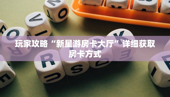 玩家攻略“新星游房卡大厅”详细获取房卡方式