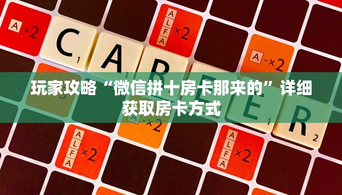 玩家攻略“微信拼十房卡那来的”详细获取房卡方式