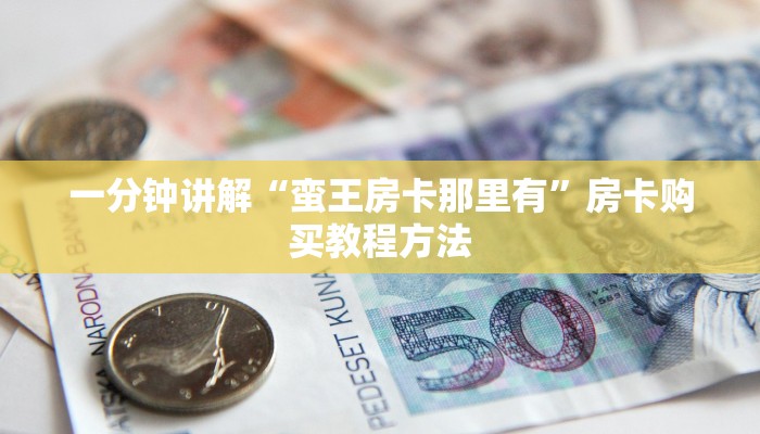 一分钟讲解“蛮王房卡那里有”房卡购买教程方法