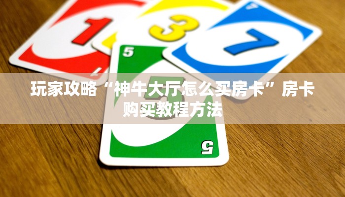 玩家攻略“神牛大厅怎么买房卡”房卡购买教程方法