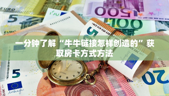 一分钟了解“牛牛链接怎样创造的”获取房卡方式方法