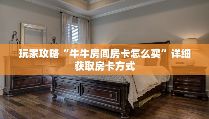 玩家攻略“牛牛房间房卡怎么买”详细获取房卡方式