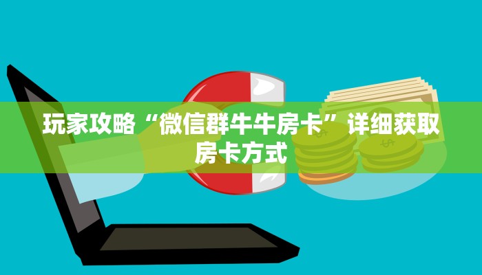 玩家攻略“微信群牛牛房卡”详细获取房卡方式