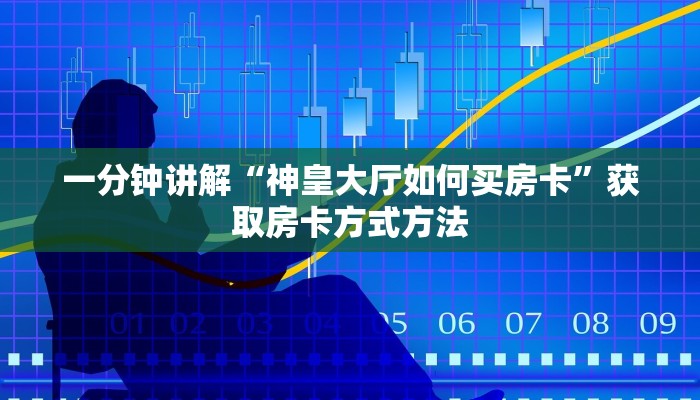 一分钟讲解“神皇大厅如何买房卡”获取房卡方式方法