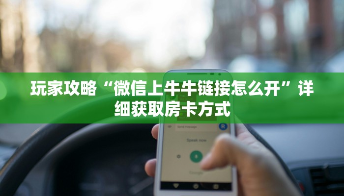 玩家攻略“微信上牛牛链接怎么开”详细获取房卡方式