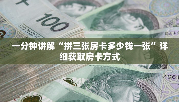 一分钟讲解“拼三张房卡多少钱一张”详细获取房卡方式