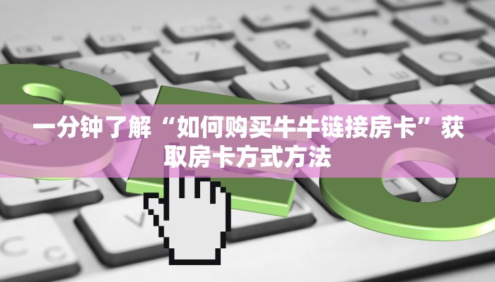 一分钟了解“如何购买牛牛链接房卡”获取房卡方式方法