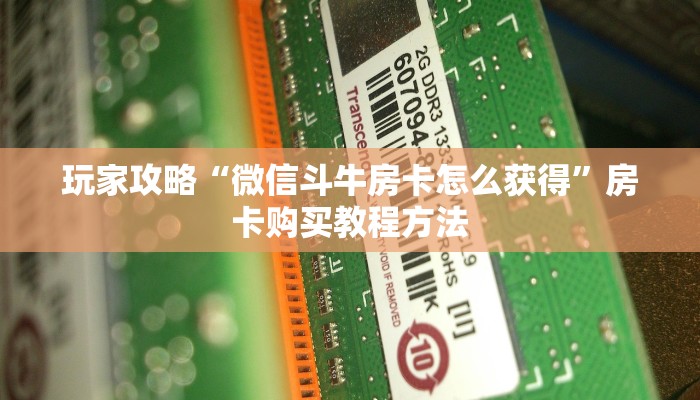 玩家攻略“微信斗牛房卡怎么获得”房卡购买教程方法