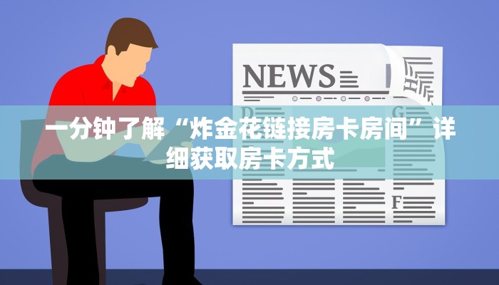 一分钟了解“炸金花链接房卡房间”详细获取房卡方式