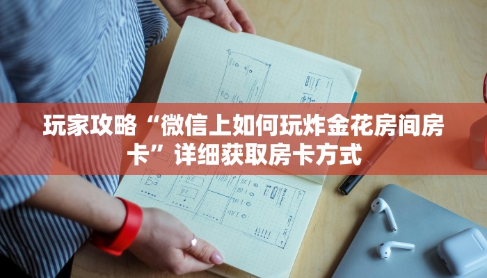 玩家攻略“微信上如何玩炸金花房间房卡”详细获取房卡方式