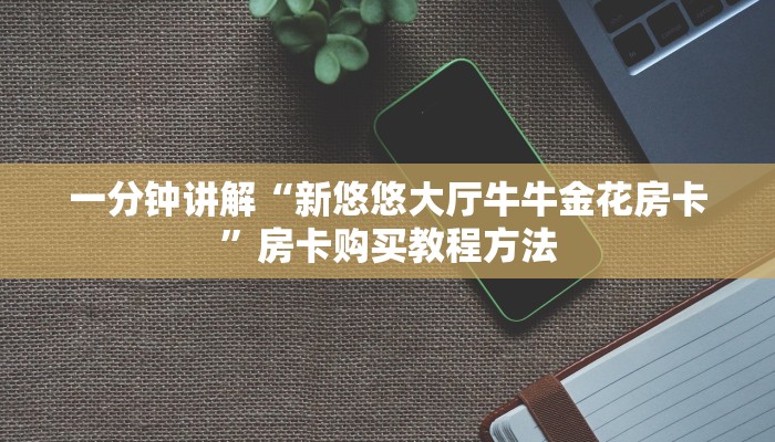 一分钟讲解“新悠悠大厅牛牛金花房卡”房卡购买教程方法