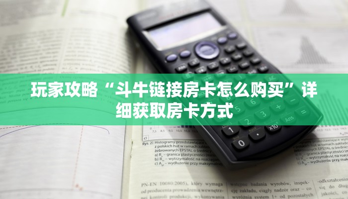 玩家攻略“斗牛链接房卡怎么购买”详细获取房卡方式