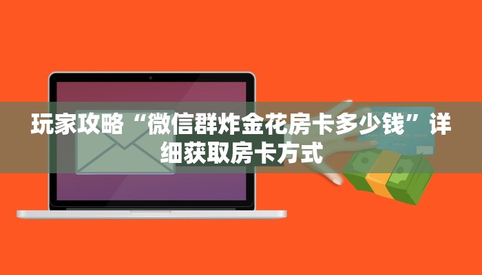 玩家攻略“微信群炸金花房卡多少钱”详细获取房卡方式