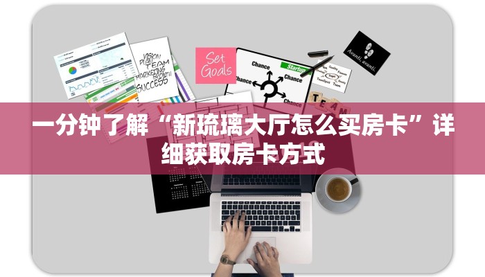 一分钟了解“新琉璃大厅怎么买房卡”详细获取房卡方式