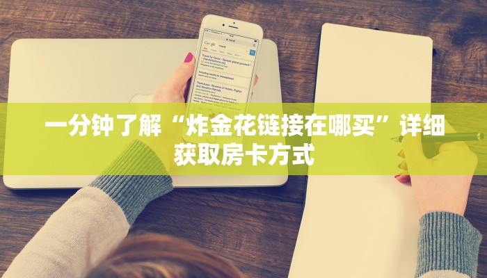 一分钟了解“炸金花链接在哪买”详细获取房卡方式