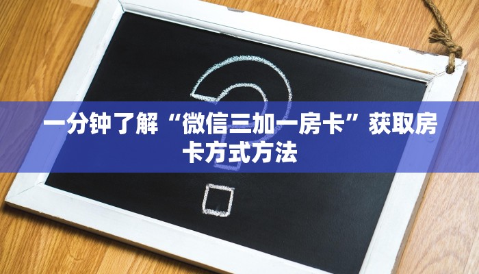 一分钟了解“微信三加一房卡”获取房卡方式方法