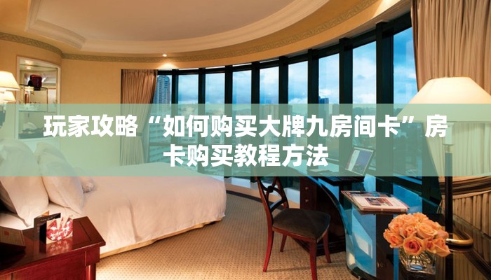 玩家攻略“如何购买大牌九房间卡”房卡购买教程方法